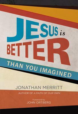 Jesus Is Better than You Imagined by Jonathan Merritt