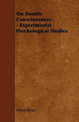 On Double Consciousness - Experimental Psychological Studies by Alfred Binet