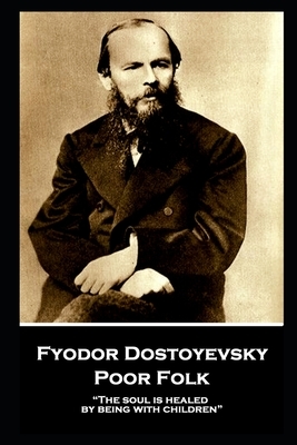 Fyodor Dostoyevsky - Poor Folk: "The soul is healed by being with children" by Fyodor Dostoevsky