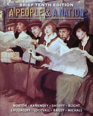 A People and a Nation: A History of the United States, Brief 10th Edition by Jane Kamensky, Mary Beth Norton, Carol Sheriff