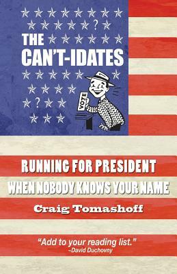 The Can't-idates: Running For President When Nobody Knows Your Name by Craig Tomashoff
