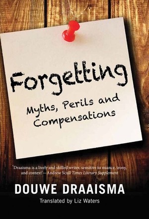 Forgetting: Myths, Perils and Compensations by Douwe Draaisma