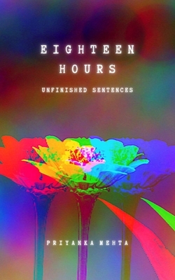 Eighteen Hours: Unfinished Sentences by Priyanka Mehta