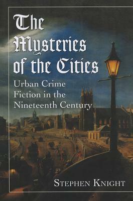 The Mysteries of the Cities: Urban Crime Fiction in the Nineteenth Century by Stephen Knight