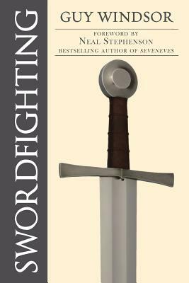 Swordfighting, for Writers, Game Designers, and Martial Artists by Guy Windsor