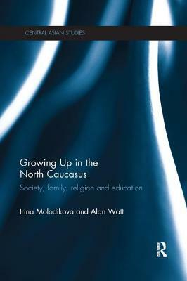 Growing Up in the North Caucasus: Society, Family, Religion and Education by Irina Molodikova, Alan Watt