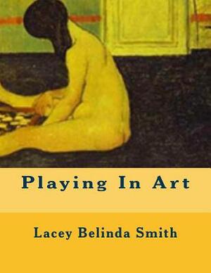 Playing In Art by Lacey Belinda Smith