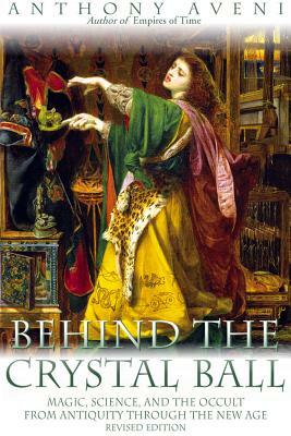 Behind the Crystal Ball: Magic, Science, and the Occult from Antiquity Through the New Age, Revised Edition by Anthony F. Aveni