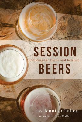 Session Beers: Brewing for Flavor and Balance by Jennifer Talley