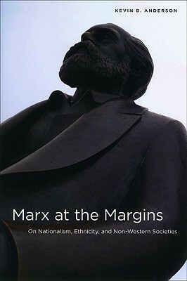 Marx at the Margins: On Nationalism, Ethnicity, and Non-Western Societies by Kevin B. Anderson
