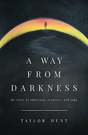 A Way from Darkness: My Story of Addiction, Recovery, and Yoga by Taylor Hunt