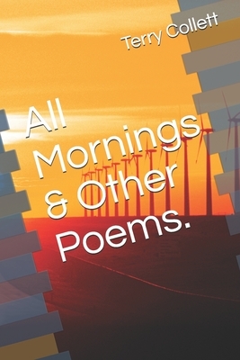 All Mornings & Other Poems. by Terry Collett