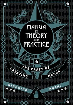 Manga in Theory and Practice: The Craft of Creating Manga: The Craft of Creating Manga by Hirohiko Araki