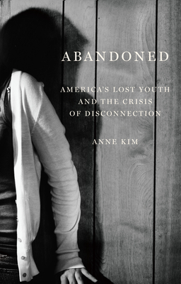 Abandoned: America's Lost Youth and the Crisis of Disconnection by Anne Kim