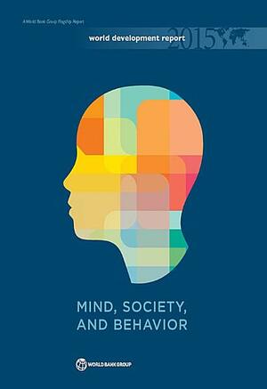 World Development Report 2015: Mind, Society and Behavior by World Bank Group