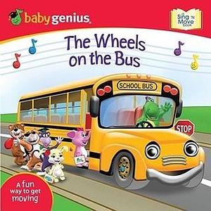 The Wheels on the Bus: Sing 'n Move Book by Baby Genius, Baby Genius