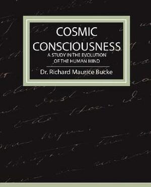Cosmic Consciousness - A Study in the Evolution of the Human Mind by Richard Maurice Bucke