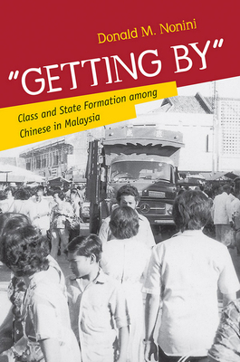 Getting by: Class and State Formation Among Chinese in Malaysia by Donald M. Nonini