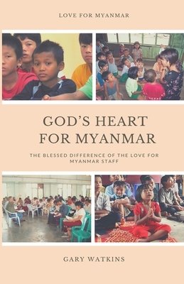 God's Heart for Myanmar: The Blessed Difference of the Love for Myanmar Staff by Gary Watkins