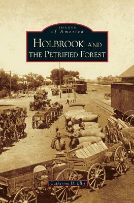 Holbrook and the Petrified Forest by Catherine H. Ellis