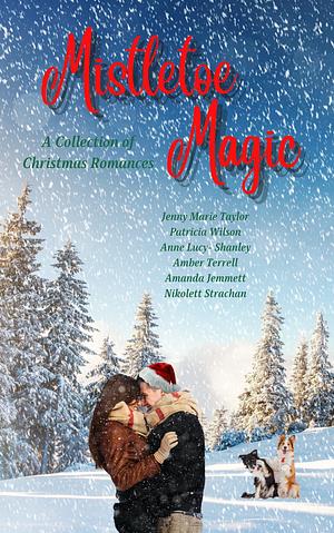 Mistletoe Magic: A Collection of Christmas Romances by Patricia Wilson, Anne Lucy-Shanley, Anne Lucy-Shanley, Jenny Marie Taylor