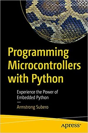 Programming Microcontrollers with Python: Experience the Power of Embedded Python by Armstrong Subero