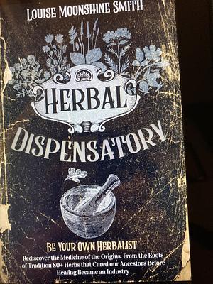 Herbal Apothecary: Be Your Own Herbalist. Rediscover the Medicine of the Origins. From the Roots of Tradition 80+ Herbs that Cured our Ancestors Before Healing Became an Industry by Louise Moonshine Smith