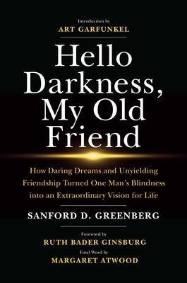 Hello Darkness, My Old Friend: How Daring Dreams and Unyielding Friendship Turned One Man's Blindness into an Extraordinary Vision for Life by Sanford D. Greenberg