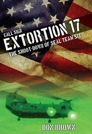 Call Sign Extortion 17: The Shoot-Down of SEAL Team Six by Don Brown