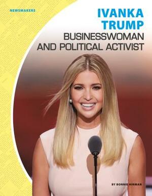 Ivanka Trump: Businesswoman and Political Activist by Bonnie Hinman