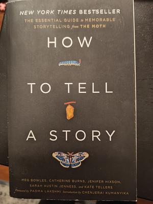 How to Tell a Story: The Essential Guide to Memorable Storytelling from The Moth by Sarah Austin Jenness, Jenifer Hixson, Kate Tellers, Meg Bowles, Catherine Burns