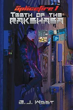 SpliceFire 1: Teeth of the Rakshasa: An Action-packed Near-future Cyberpunk Adventure by B.J. West