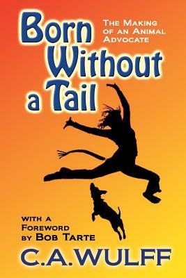 Born Without a Tail: the Making of an Animal Advocate by C. A. Wulff