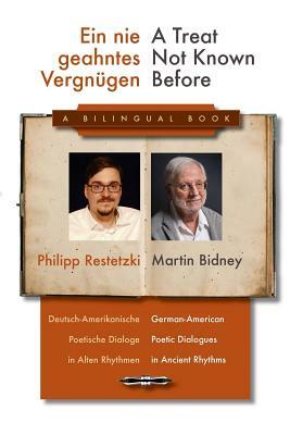 A Treat Not Known Before: German-American Poetic Dialogues in Ancient Rhythms by Martin Bidney, Philipp Restetzki