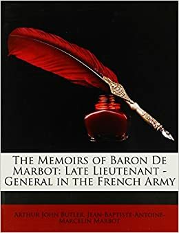 The Memoirs of Baron de Marbot: Late Lieutenant - General in the French Army by Jean-Baptiste de Marbot