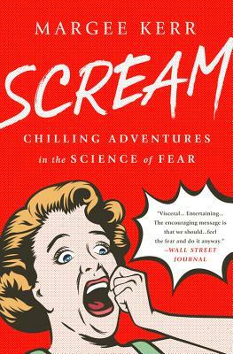 Scream: Chilling Adventures in the Science of Fear by Margee Kerr