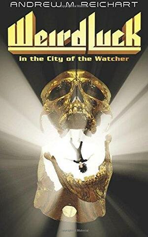 Weird Luck in the City of the Watcher by Andrew M. Reichart