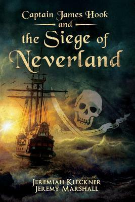 Captain James Hook and the Siege of Neverland by Jeremiah Kleckner, Jeremy Marshall
