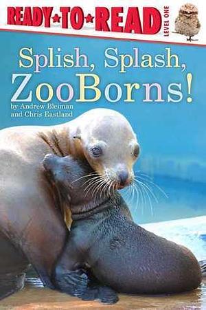 Splish, Splash, ZooBorns!: Ready-to-Read Level 1 by Andrew Bleiman, Andrew Bleiman, Chris Eastland