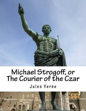 Michael Strogoff, or The Courier of the Czar by Jules Verne