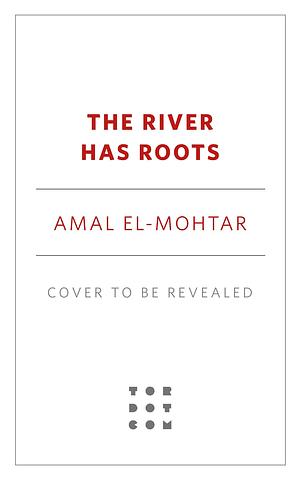The River Has Roots by Amal El-Mohtar