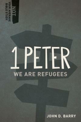 1 Peter: We Are Refugees by John D. Barry