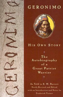 Geronimo, His Own Story: The Autobiography of a Great Patriot Warrior by Geronimo, S.M. Barrett, Frederick W. Turner