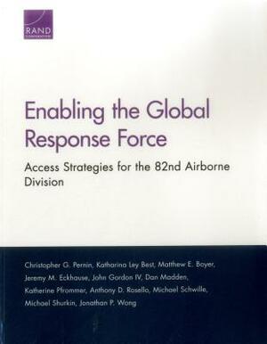 Enabling the Global Response Force: Access Strategies for the 82nd Airborne Division by Christopher G. Pernin