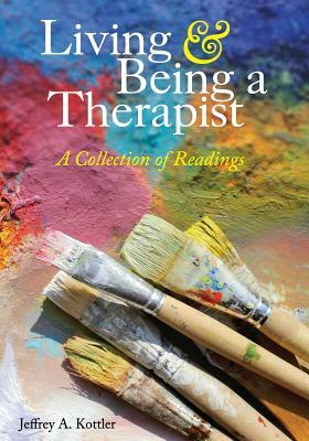 Living and Being a Therapist: A Collection of Readings by Jeffrey a. Kottler