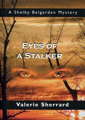 Eyes of a Stalker: A Shelby Belgarden Mystery by Valerie Sherrard