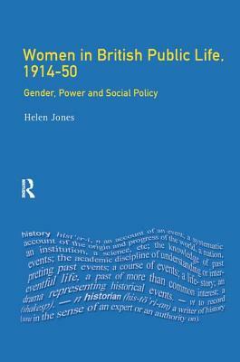 Women in British Public Life, 1914 - 50: Gender, Power and Social Policy by Helen Jones