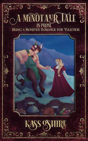 A Minotaur Tale: In Prose, Being a Monster Romance for Yuletide by Kass O'Shire