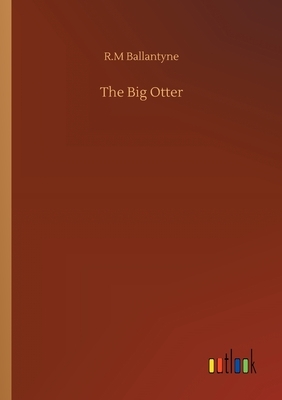 The Big Otter by Robert Michael Ballantyne