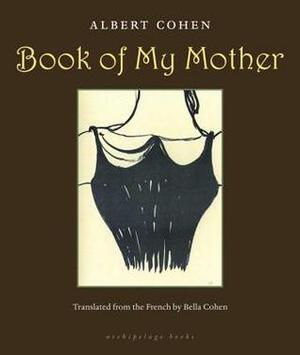 Book of My Mother by Albert Cohen, Bella Cohen